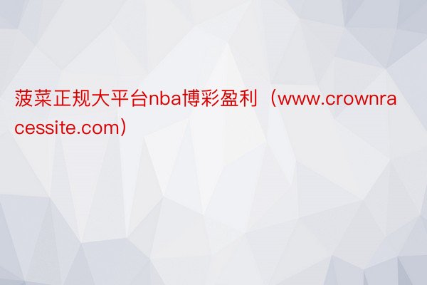 菠菜正规大平台nba博彩盈利（www.crownracessite.com）