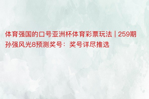 体育强国的口号亚洲杯体育彩票玩法 | 259期孙强风光8预测奖号：奖号详尽推选