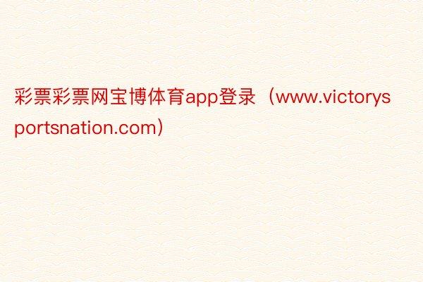 彩票彩票网宝博体育app登录（www.victorysportsnation.com）